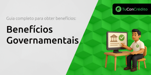 Benefícios Governamentais: Guia Completo para Obter Benefícios